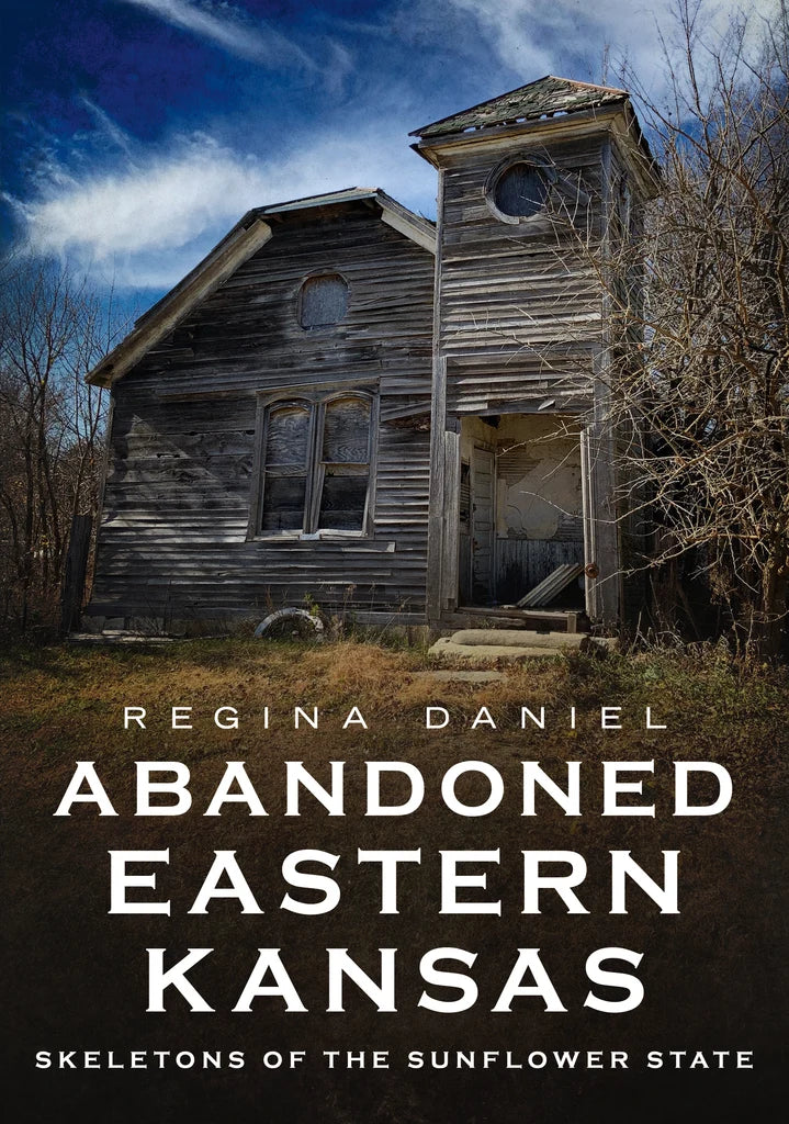 Abandoned Eastern Kansas: Skeletons of the Sunflower State Book