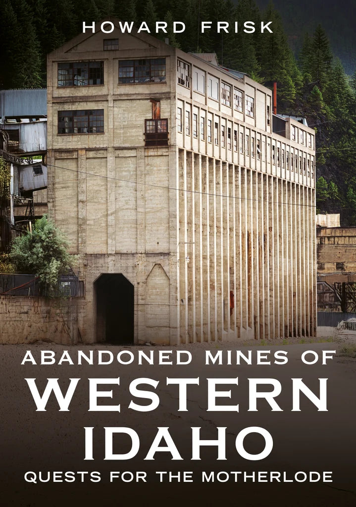 Abandoned Mines of Western Idaho: Quests for the Motherlode Book