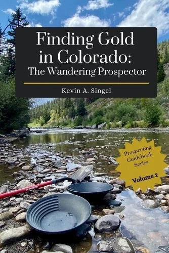 Finding Gold in Colorado, Volume 2: The Wandering Prospector by Kevin A. Singel